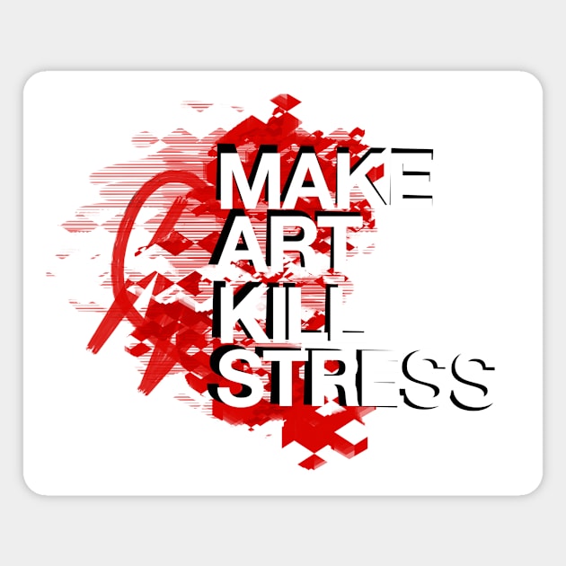 Make Art Kill Stress Magnet by Dave Conrey